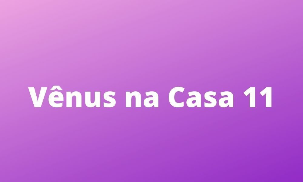 vênus na casa 11